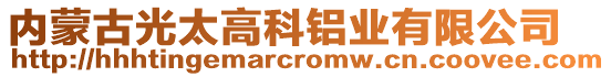 內(nèi)蒙古光太高科鋁業(yè)有限公司