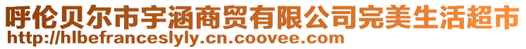 呼倫貝爾市宇涵商貿(mào)有限公司完美生活超市