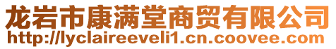 龍巖市康滿堂商貿(mào)有限公司