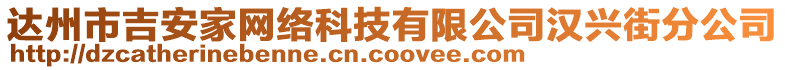 達(dá)州市吉安家網(wǎng)絡(luò)科技有限公司漢興街分公司