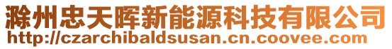 滁州忠天暉新能源科技有限公司