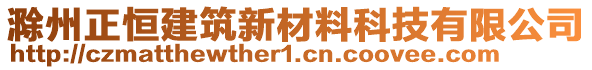 滁州正恒建筑新材料科技有限公司