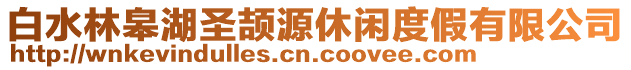 白水林皋湖圣頡源休閑度假有限公司