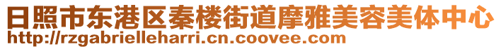 日照市東港區(qū)秦樓街道摩雅美容美體中心