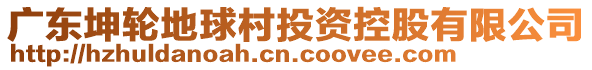 廣東坤輪地球村投資控股有限公司