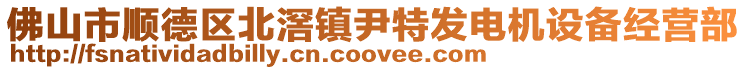 佛山市順德區(qū)北滘鎮(zhèn)尹特發(fā)電機設備經(jīng)營部