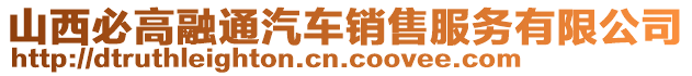 山西必高融通汽車銷售服務(wù)有限公司