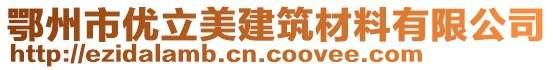 鄂州市優(yōu)立美建筑材料有限公司