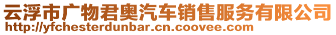 云浮市廣物君奧汽車銷售服務(wù)有限公司