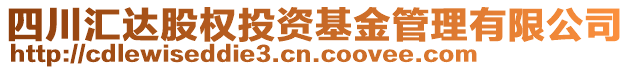 四川匯達(dá)股權(quán)投資基金管理有限公司