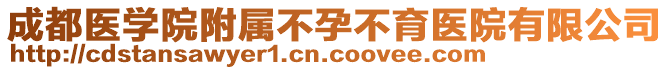 成都醫(yī)學(xué)院附屬不孕不育醫(yī)院有限公司