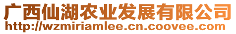 廣西仙湖農(nóng)業(yè)發(fā)展有限公司