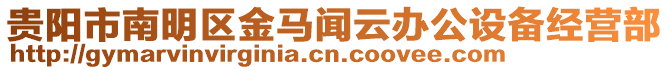 貴陽市南明區(qū)金馬聞云辦公設(shè)備經(jīng)營部