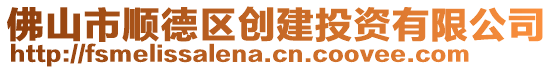 佛山市順德區(qū)創(chuàng)建投資有限公司