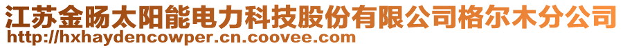 江蘇金旸太陽能電力科技股份有限公司格爾木分公司