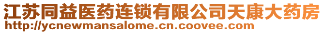 江蘇同益醫(yī)藥連鎖有限公司天康大藥房