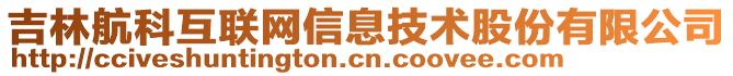 吉林航科互聯(lián)網(wǎng)信息技術(shù)股份有限公司