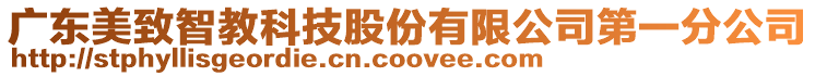 廣東美致智教科技股份有限公司第一分公司