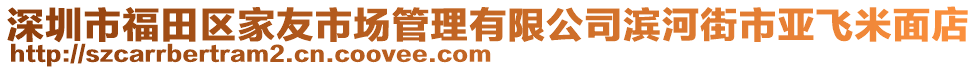 深圳市福田區家友市場管理有限公司濱河街市亞飛米面店