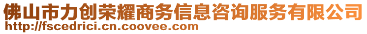 佛山市力創(chuàng)榮耀商務(wù)信息咨詢服務(wù)有限公司