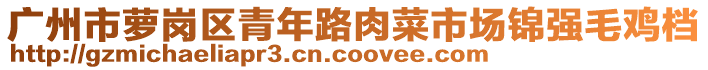 廣州市蘿崗區(qū)青年路肉菜市場錦強(qiáng)毛雞檔