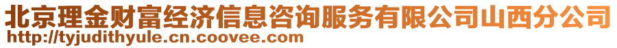 北京理金財(cái)富經(jīng)濟(jì)信息咨詢服務(wù)有限公司山西分公司