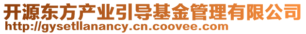 開(kāi)源東方產(chǎn)業(yè)引導(dǎo)基金管理有限公司