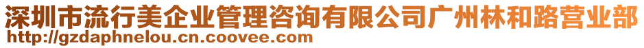 深圳市流行美企業管理咨詢有限公司廣州林和路營業部