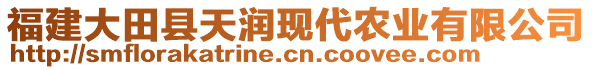 福建大田縣天潤現(xiàn)代農(nóng)業(yè)有限公司