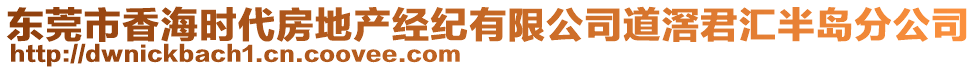 東莞市香海時(shí)代房地產(chǎn)經(jīng)紀(jì)有限公司道滘君匯半島分公司