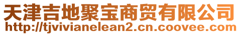 天津吉地聚寶商貿(mào)有限公司