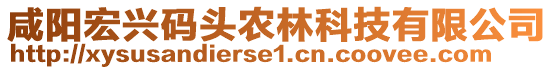 咸陽宏興碼頭農(nóng)林科技有限公司