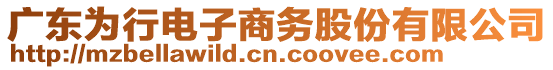 廣東為行電子商務股份有限公司