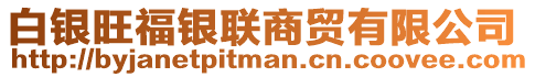 白銀旺福銀聯(lián)商貿(mào)有限公司