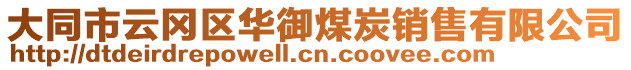 大同市云岡區(qū)華御煤炭銷(xiāo)售有限公司