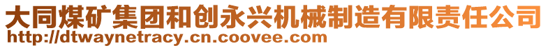 大同煤礦集團(tuán)和創(chuàng)永興機(jī)械制造有限責(zé)任公司