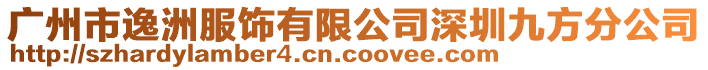 廣州市逸洲服飾有限公司深圳九方分公司