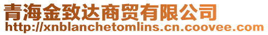 青海金致達(dá)商貿(mào)有限公司
