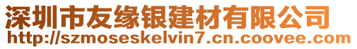 深圳市友緣銀建材有限公司