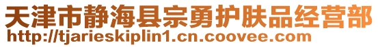 天津市靜?？h宗勇護(hù)膚品經(jīng)營部