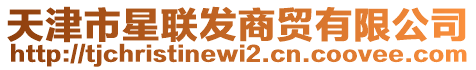 天津市星聯(lián)發(fā)商貿(mào)有限公司