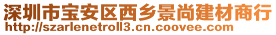 深圳市寶安區(qū)西鄉(xiāng)景尚建材商行