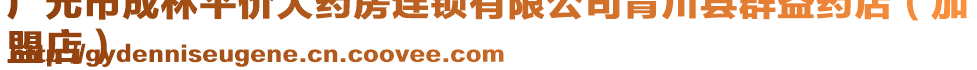 廣元市成林平價(jià)大藥房連鎖有限公司青川縣群益藥店(加
盟店)