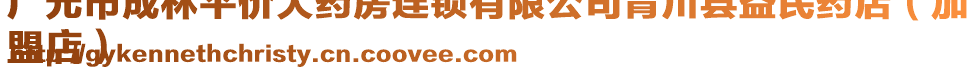 廣元市成林平價(jià)大藥房連鎖有限公司青川縣益民藥店(加
盟店)