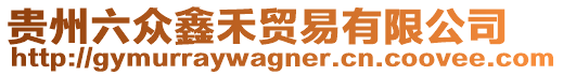 貴州六眾鑫禾貿易有限公司