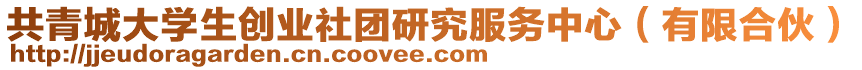 共青城大學(xué)生創(chuàng)業(yè)社團(tuán)研究服務(wù)中心（有限合伙）