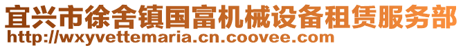 宜興市徐舍鎮(zhèn)國(guó)富機(jī)械設(shè)備租賃服務(wù)部