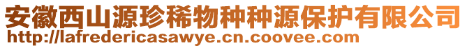 安徽西山源珍稀物种种源保护有限公司