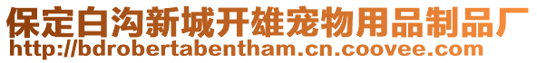 保定白溝新城開雄寵物用品制品廠