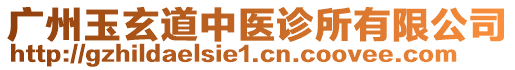 廣州玉玄道中醫(yī)診所有限公司